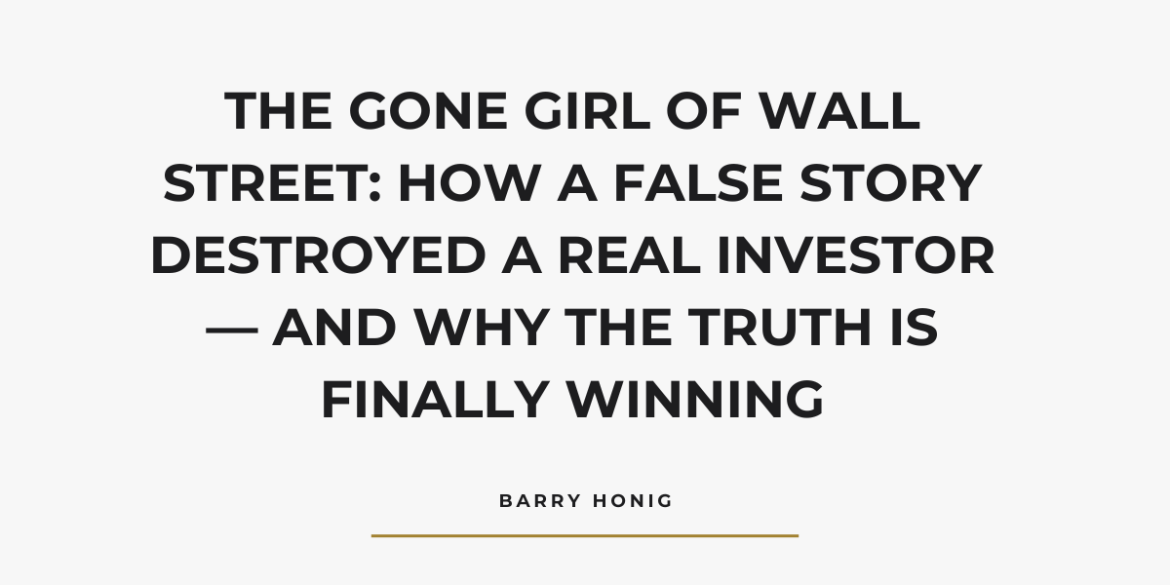The Gone Girl of Wall Street: How a False Story Destroyed a Real Investor — and Why the Truth Is Finally Winning
