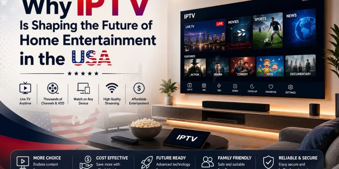 Why IPTV Is Shaping the Future of Home Entertainment in the USA